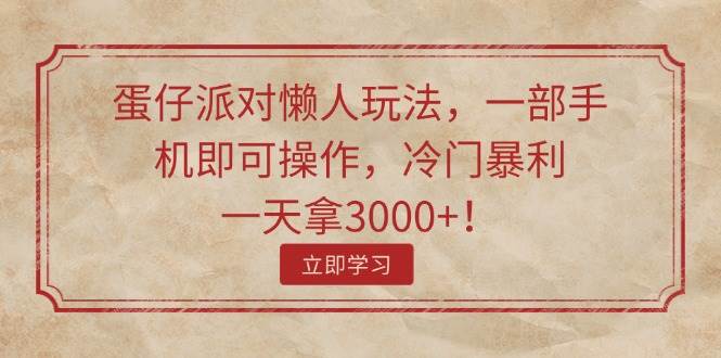 蛋仔派对懒人玩法，一部手机即可操作，冷门暴利，一天拿3000+！_优优资源网