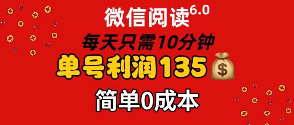 微信阅读6.0，每日10分钟，单号利润135，可批量放大操作，简单0成本_优优资源网