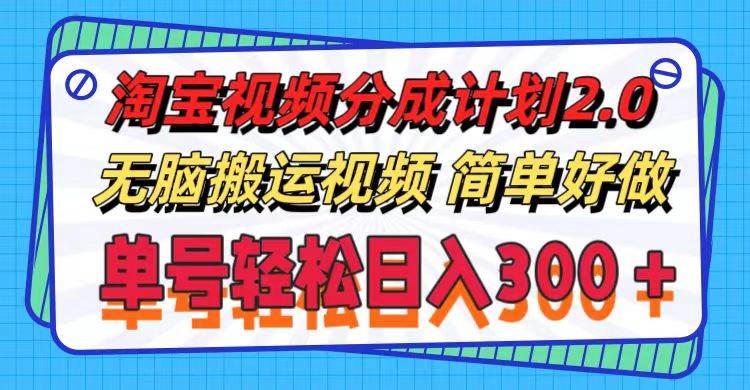 淘宝视频分成计划2.0，无脑搬运视频，单号轻松日入300＋，可批量操作。_优优资源网