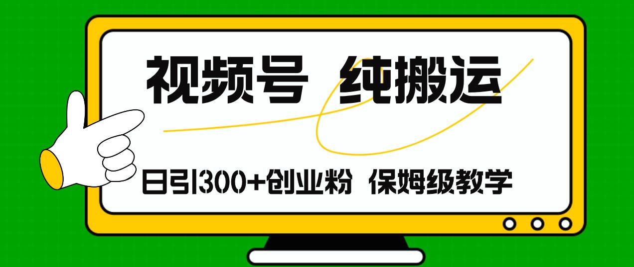 视频号纯搬运日引流300+创业粉，日入4000+_优优资源网