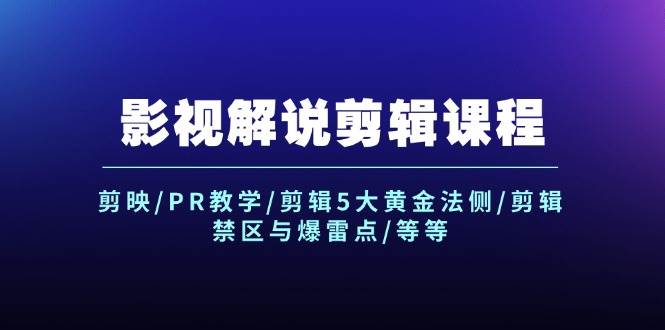 影视解说剪辑课程：剪映/PR教学/剪辑5大黄金法侧/剪辑禁区与爆雷点/等等_优优资源网