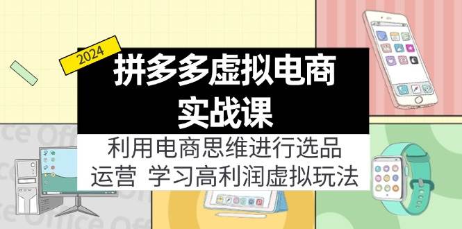 拼多多虚拟电商实战课：虚拟资源选品+运营，高利润虚拟玩法（更新14节）_优优资源网