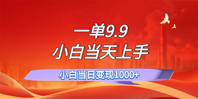 一单9.9，一天轻松上百单，不挑人，小白当天上手，一分钟一条作品_优优资源网