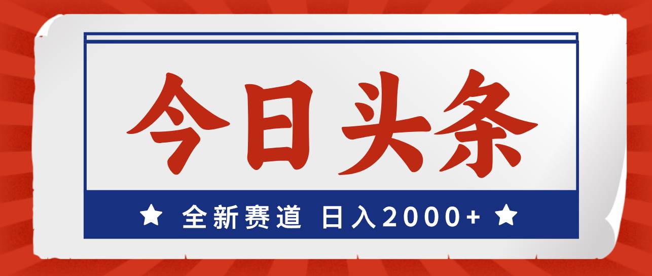 今日头条，全新赛道，小白易上手，日入2000+_优优资源网