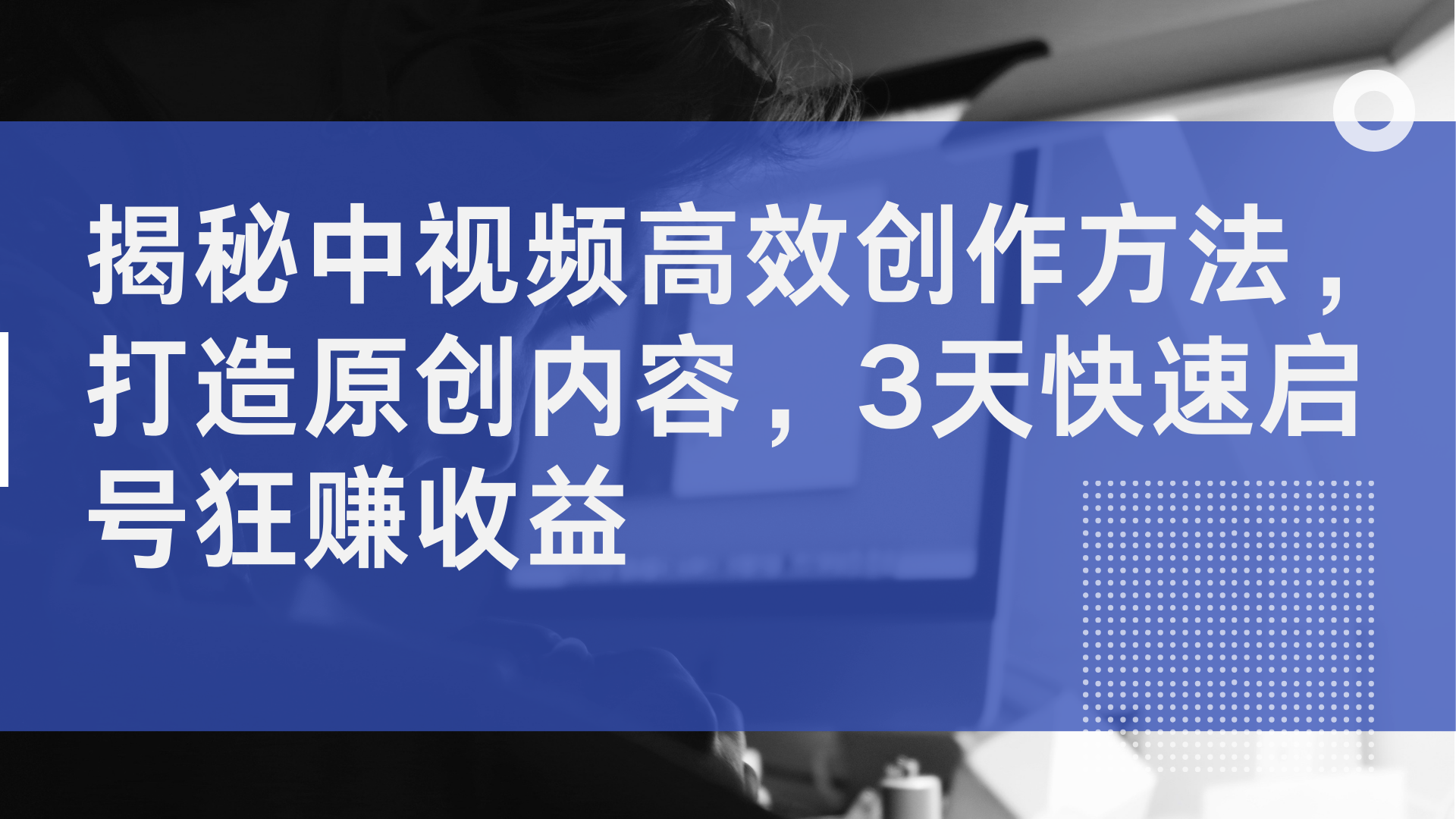 揭秘中视频高效创作方法，打造原创内容，2天快速启号狂赚收益_优优资源网