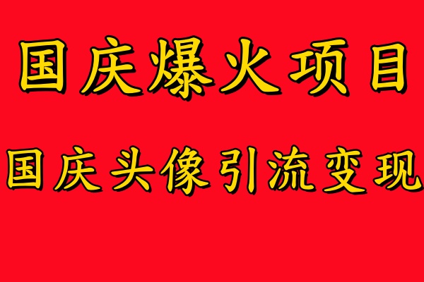 国庆爆火风口项目——国庆头像引流变现，零门槛高收益，小白也能起飞_优优资源网