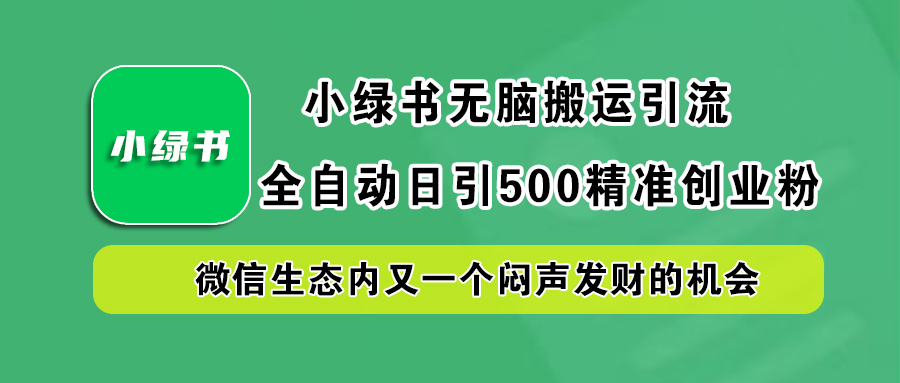 小绿书小白无脑搬运引流，全自动日引500精准创业粉，微信生态内又一个闷声发财的机会_优优资源网