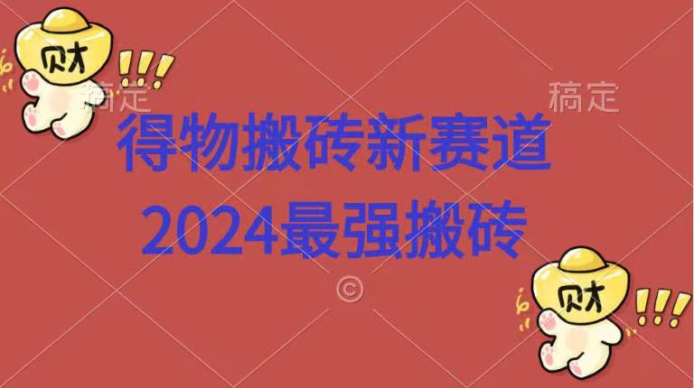 得物搬砖新赛道.2024最强搬砖_优优资源网