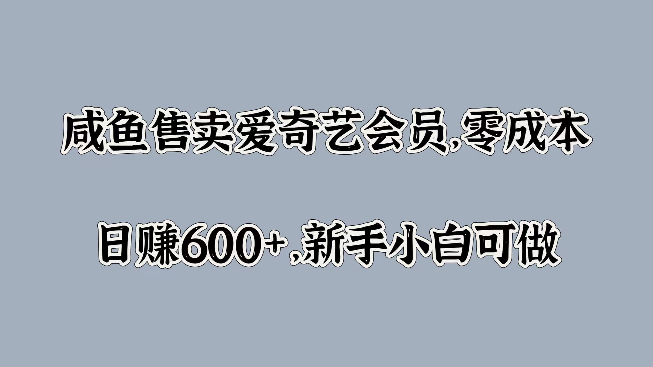 咸鱼售卖爱奇艺会员，零成本，日赚600+，新手小白可做_优优资源网