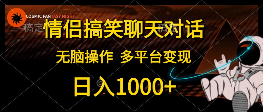 情侣搞笑聊天对话，无脑操作，多平台变现，日入1000+_优优资源网