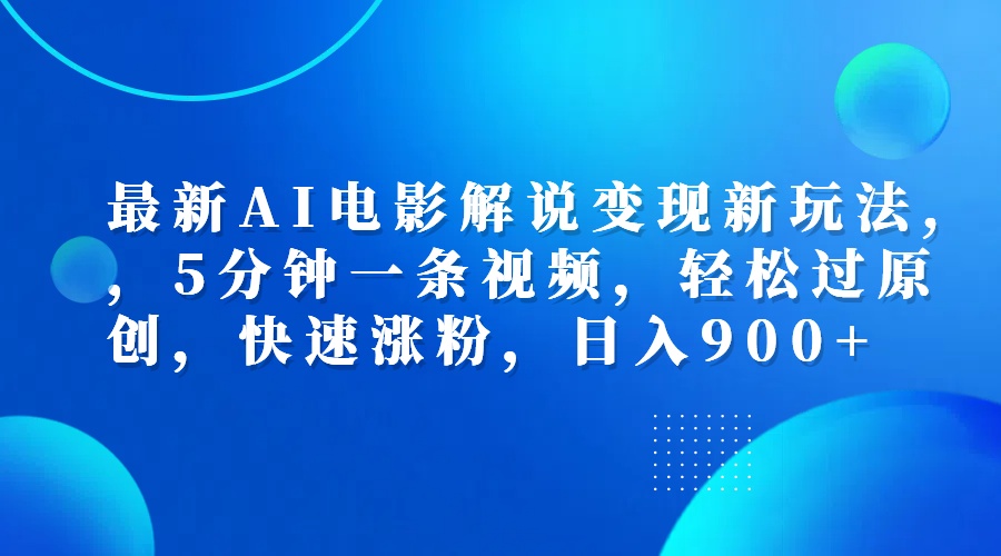 最新AI电影解说变现新玩法,，5分钟一条视频，轻松过原创，快速涨粉，日入900+_优优资源网