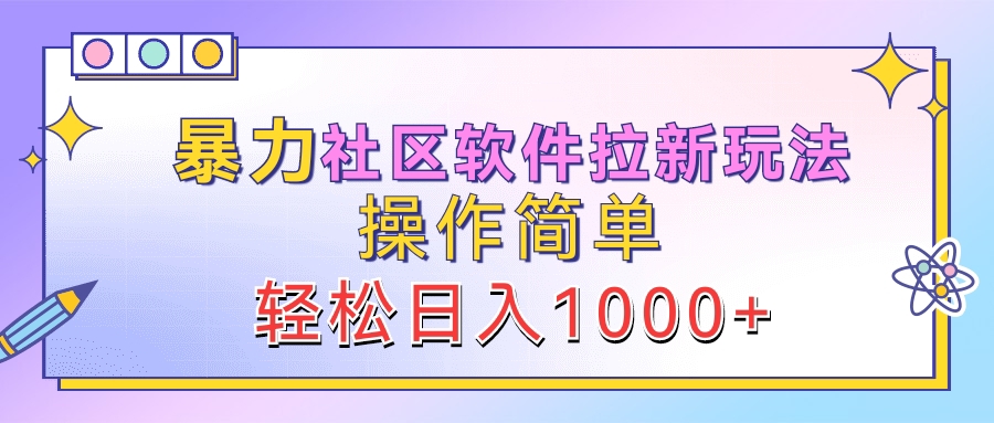 暴力社区软件拉新玩法，操作简单，轻松日入1000+_优优资源网