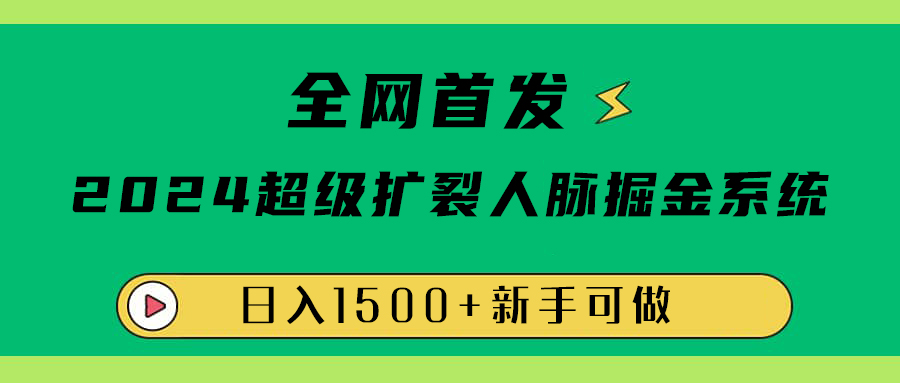 全网首发：2024超级扩列，人脉掘金系统，日入1500+_优优资源网