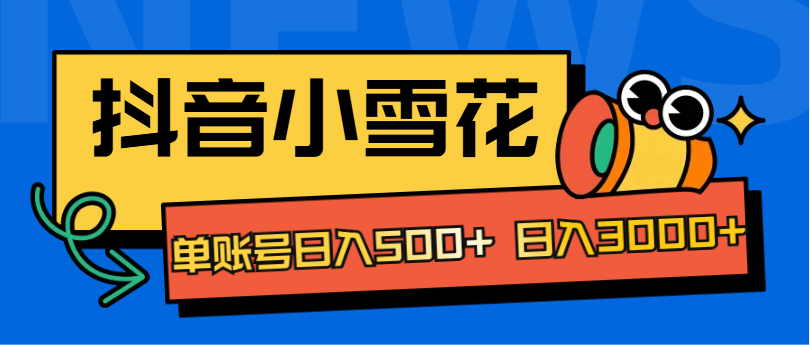 抖音小雪花项目，单账号日入500+ 日入3000+_优优资源网