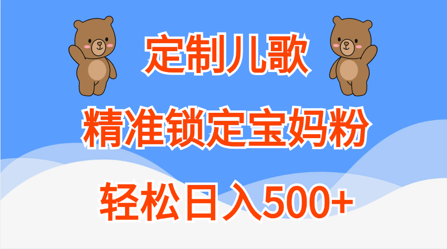 定制儿歌精准锁定宝妈粉，轻松日入500+_优优资源网