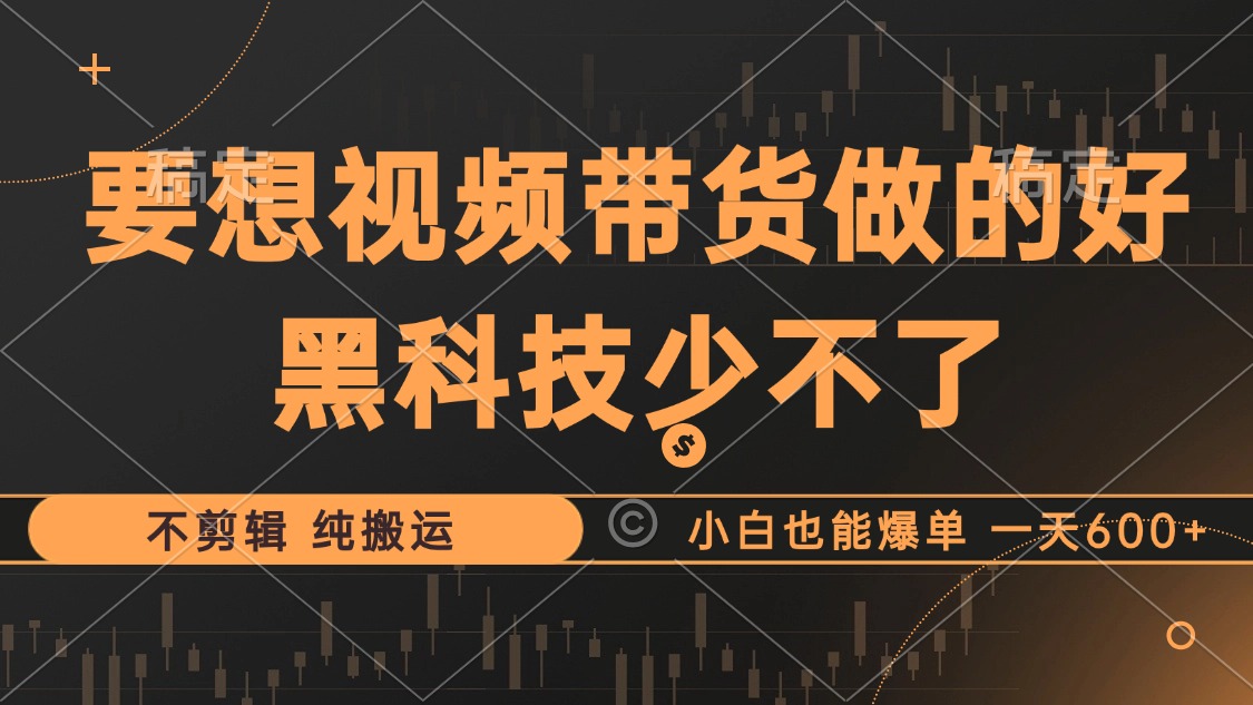 抖音视频带货最暴力玩法，利用黑科技纯搬运，一刀不剪，小白也能爆单，一天600+_优优资源网