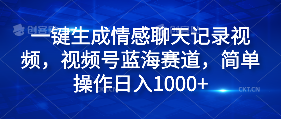 一键生成情感聊天记录视频，视频号蓝海赛道，简单操作日入1000+_优优资源网