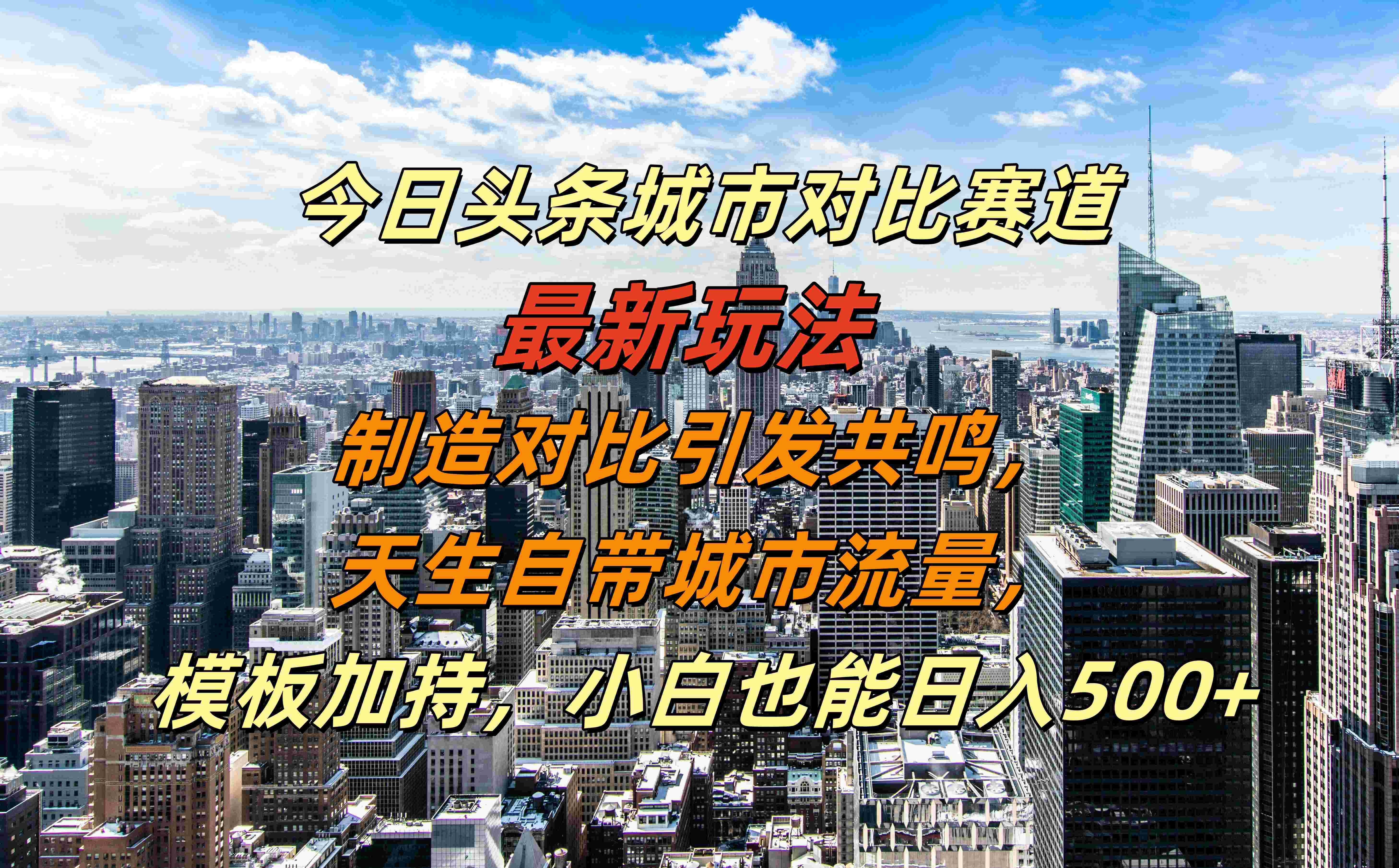 今日头条城市对比赛道最新玩法，制造对比引发共鸣，天生自带城市流量，模板加持，小白也能日入500+_优优资源网