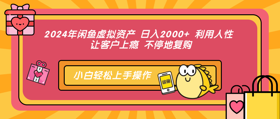 2024年闲鱼虚拟资产 日入2000+ 利用人性 让客户上瘾 不停地复购_优优资源网