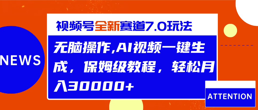 视频号最新7.0玩法，无脑操作，保姆级教程，轻松月入30000+_优优资源网