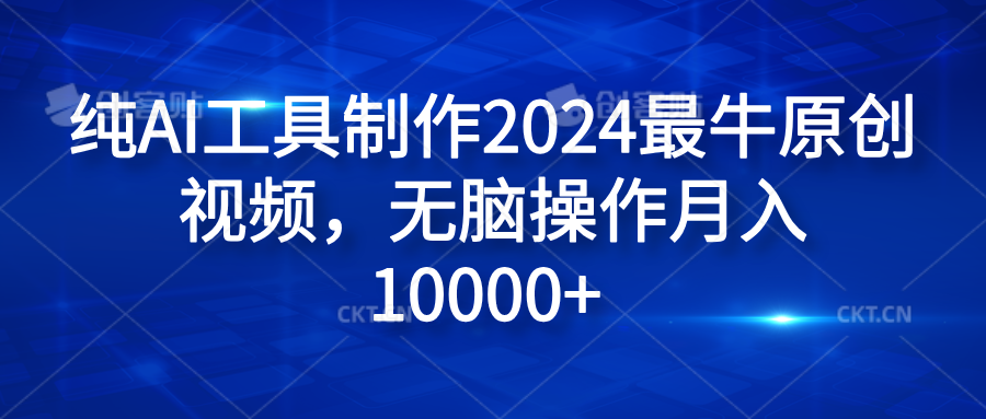 纯AI工具制作2024最牛原创视频，无脑操作月入10000+_优优资源网