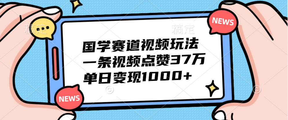 国学赛道视频玩法，单日变现1000+，一条视频点赞37万_优优资源网