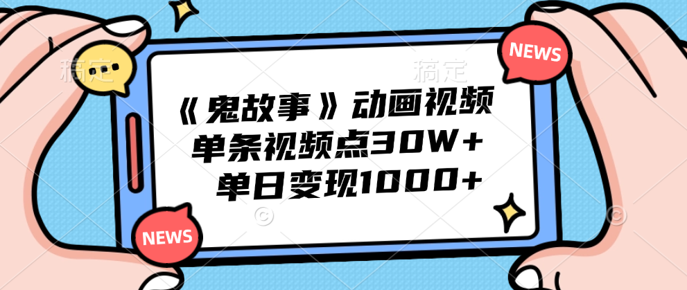 《鬼故事》动画视频，单条视频点赞30W+，单日变现1000+_优优资源网