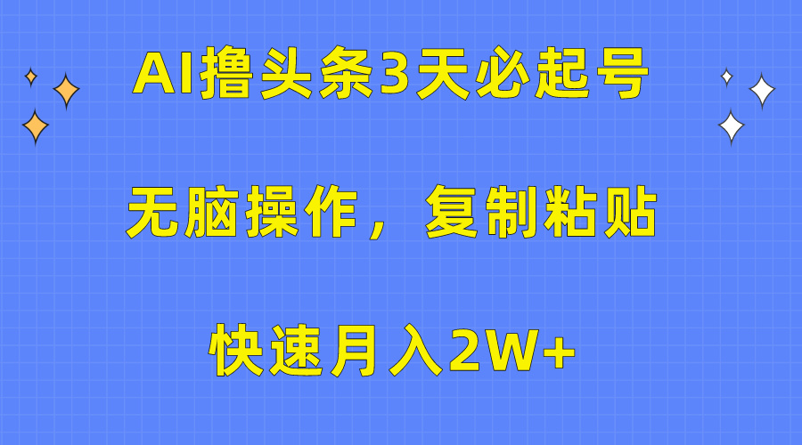 AI撸头条3天必起号，无脑操作3分钟1条，复制粘贴保守月入2W+_优优资源网