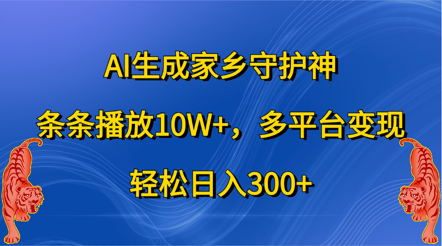 AI生成家乡守护神，条条播放10W+，轻松日入300+，多平台变现_优优资源网