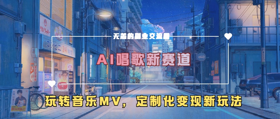 AI唱歌新赛道，玩转音乐mv，定制化变现新玩法！_优优资源网