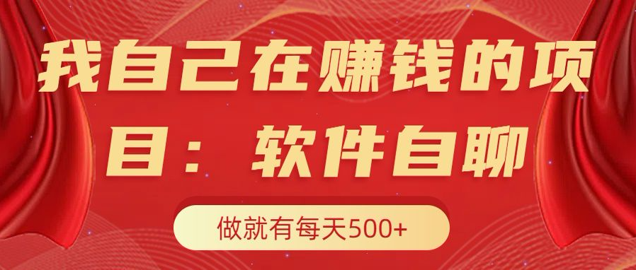 我自己在赚钱的项目，软件自聊不存在幸存者原则，做就有每天500+_优优资源网