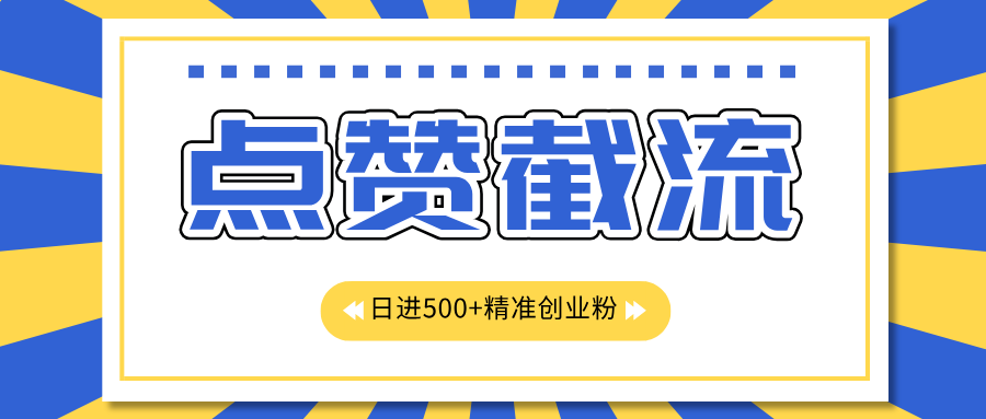 点赞截流日引500+精准创业粉，知识星球无限截流CY粉首发玩法，精准曝光长尾持久，日进线500+_优优资源网