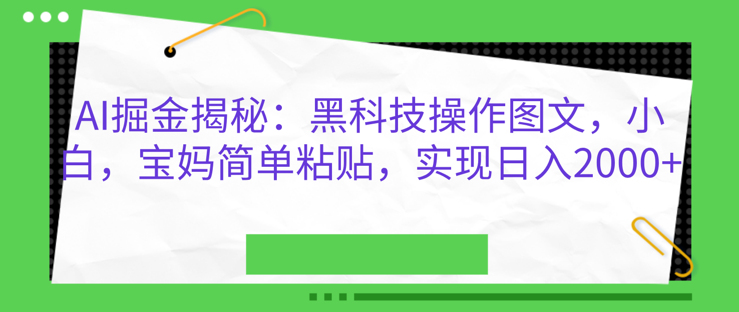 AI掘金揭秘：黑科技操作图文，小白，宝妈简单粘贴，实现日入2000+_优优资源网