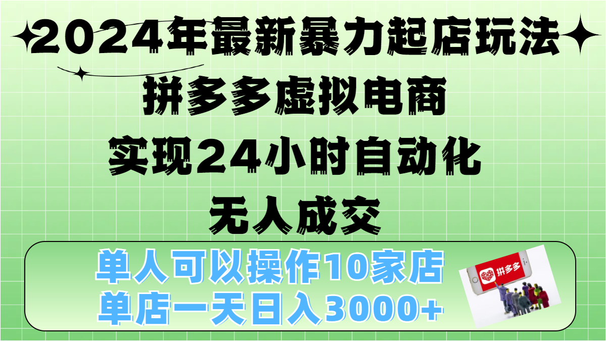 2024年最新暴力起店玩法，拼多多虚拟电商，实现24小时自动化无人成交，单人可以操作10家店，单店日入3000+_优优资源网