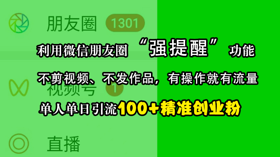 利用微信朋友圈“强提醒”功能，引流精准创业粉，不剪视频、不发作品，有操作就有流量，单人单日引流100+创业粉_优优资源网