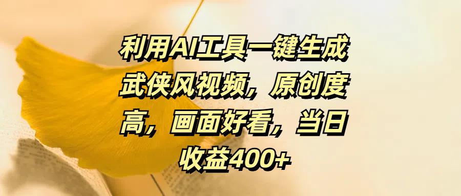 利用AI工具一键生成武侠风视频，原创度高，画面好看，当日收益400+_优优资源网