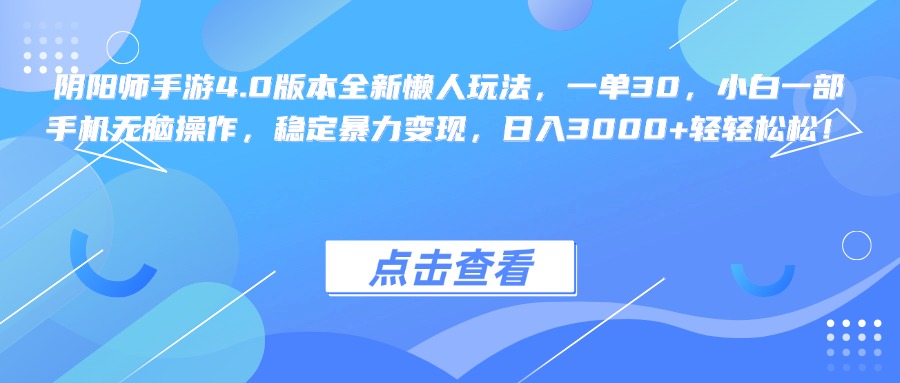 阴阳师手游4.0版本全新懒人玩法，一单30，小白一部手机无脑操作，稳定暴力变现，日入3000+轻轻松松！_优优资源网