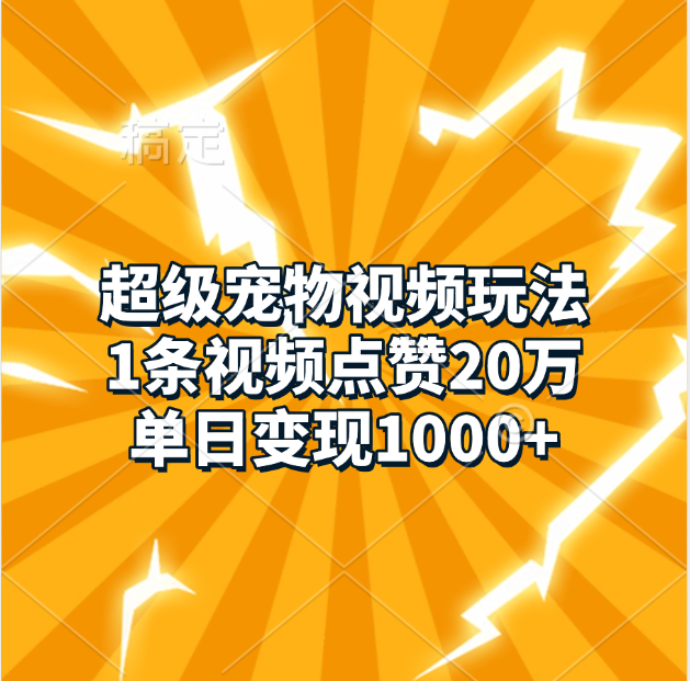 超级宠物视频玩法，1条视频点赞20万，单日变现1000+_优优资源网