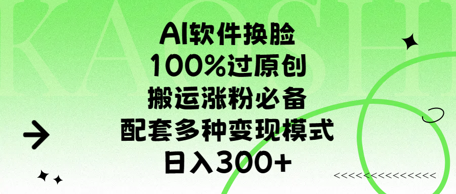 AI软件换脸，100%过原创，搬运涨粉必备，配套多种变现模式，日入300+_优优资源网