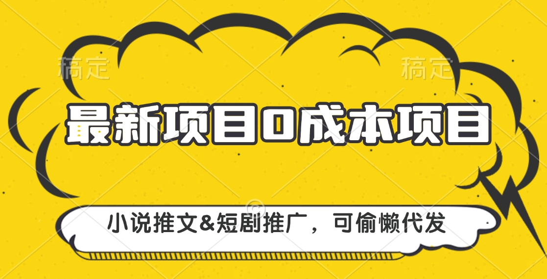 最新项目 0成本项目，小说推文短剧推广，可偷懒代发_优优资源网