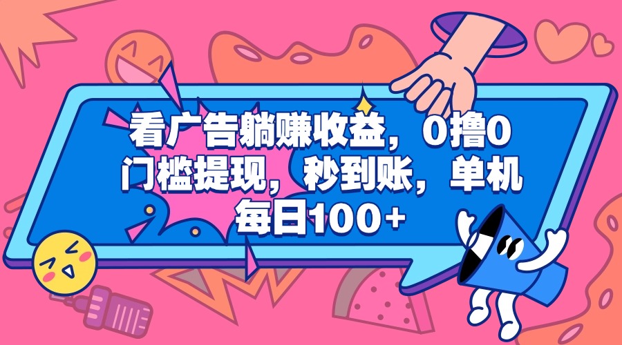 看广告躺赚收益，0撸0门槛提现，秒到账，单机每日100+_优优资源网