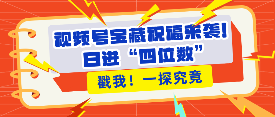 视频号宝藏祝福来袭！粉丝无忧扩张，带货效能翻倍，日进“四位数” 近在咫尺_优优资源网