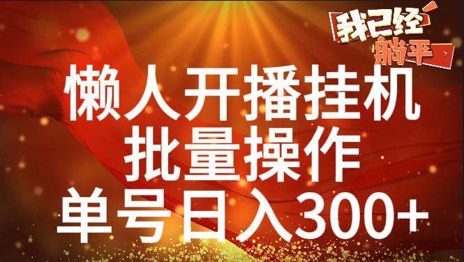 单号日入300+ 懒人开播挂机  批量操作_优优资源网