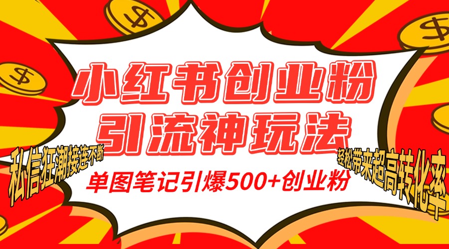 小红书创业粉引流神玩法，单图笔记引爆500+精准创业粉丝，私信狂潮接连不断，单条笔记轻松带来超高转化率！_优优资源网