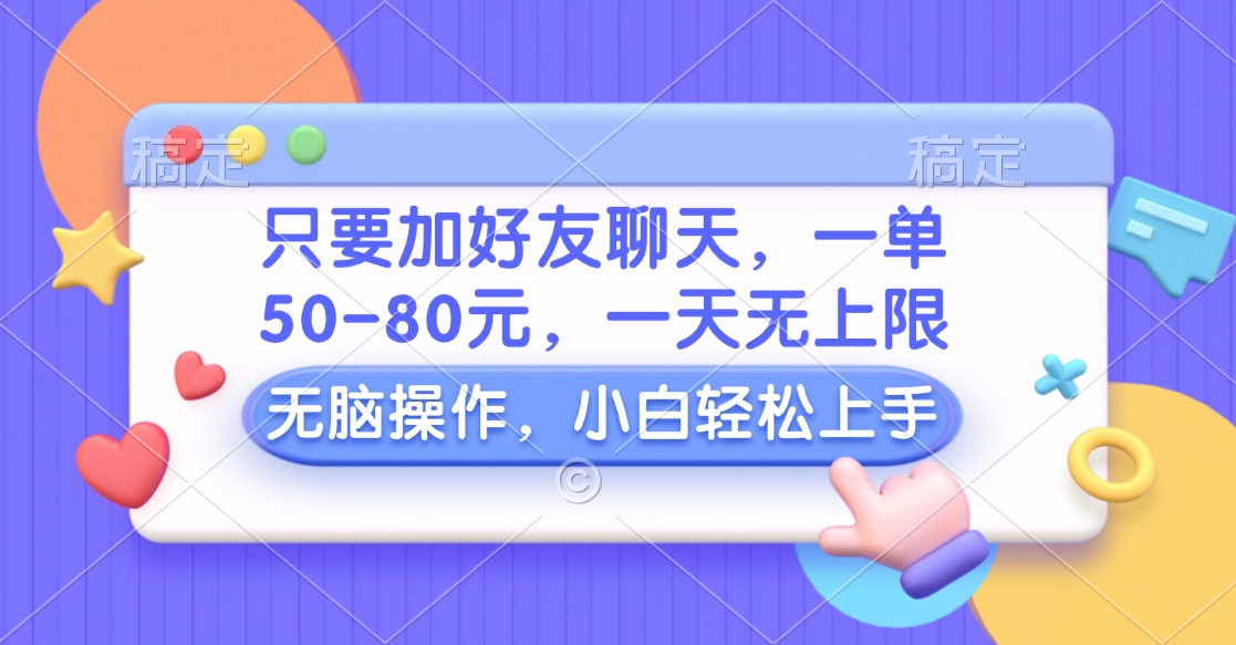 只要加好友聊天，一单50-80元，一天无上限，能做多少看你懒不懒，无脑操作_优优资源网