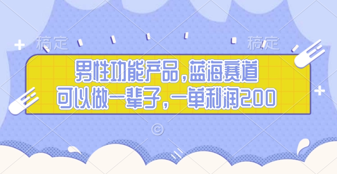 男性功能产品，蓝海赛道，可以做一辈子，一单利润200_优优资源网