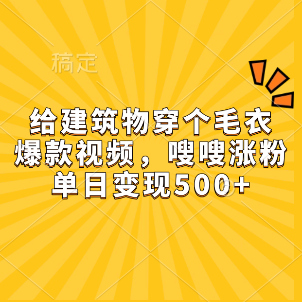 给建筑物穿个毛衣，爆款视频，嗖嗖涨粉，单日变现500+_优优资源网