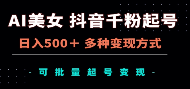 AI美女抖音千粉起号玩法，日入500＋，多种变现方式，可批量矩阵起号出售！_优优资源网