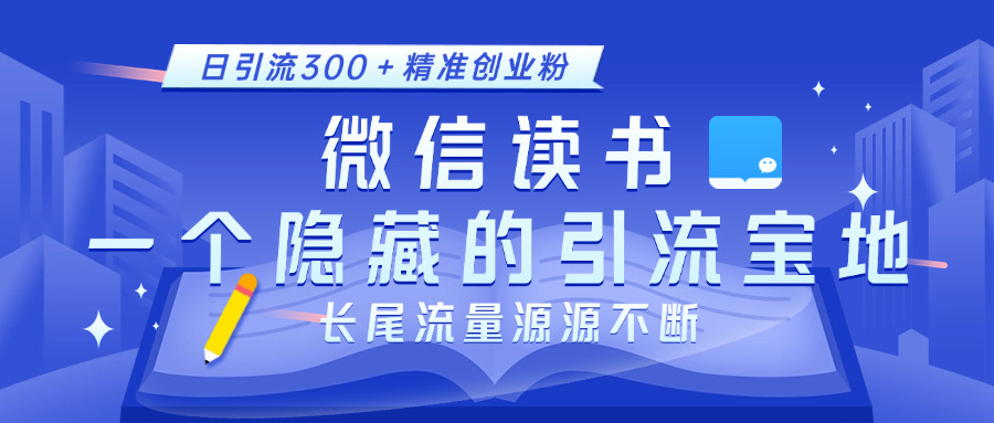 微信读书，一个隐藏的引流宝地。不为人知的小众打法，日引流300＋精准创业粉，长尾流量源源不断_优优资源网