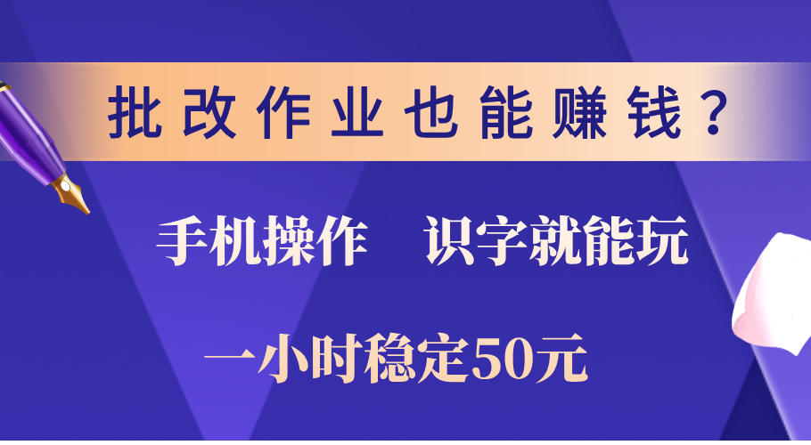 0门槛手机项目，改作业也能赚钱？识字就能玩！一小时稳定50元！_优优资源网